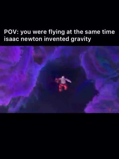 POV: you were flying at the same time isaac newton invented gravity
