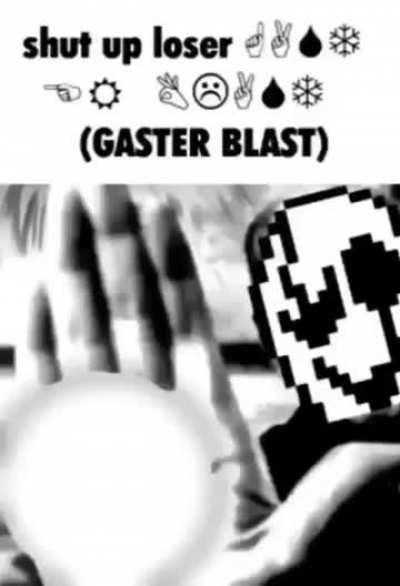 SHUT UP LOSER, GASTER BLAST