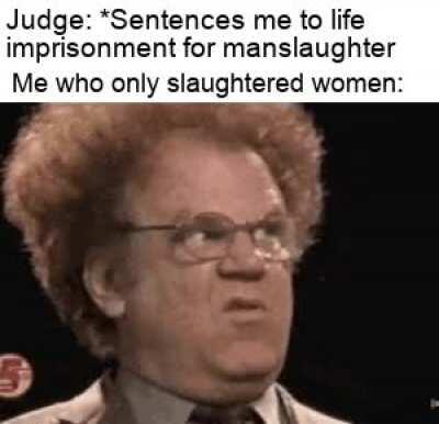 See i'm not sexist as i slaughter women