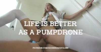 Life is better as a Pumpdrone.