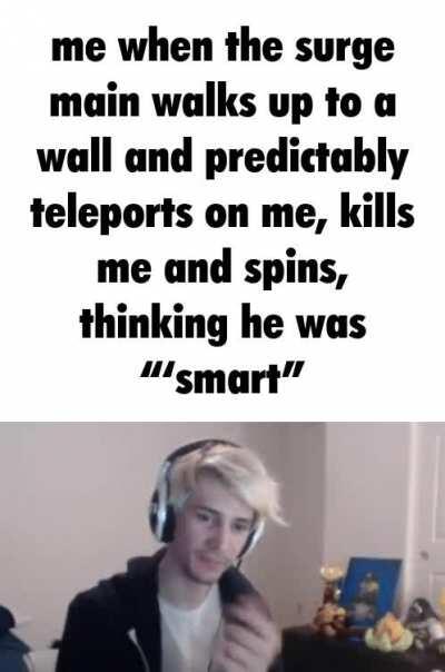 surge mains when they hear of other gamemodes besides showdown, and they actually need skill