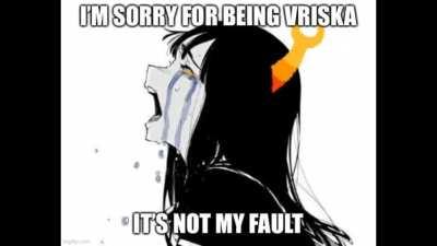 please forgive meeeeeee i cant help being vriska!!!!!!!!