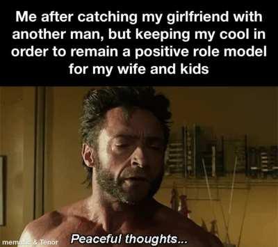 Need to model best behavior around the wife and kids