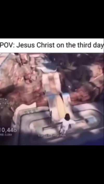 POV: Jesus Christ on the third day