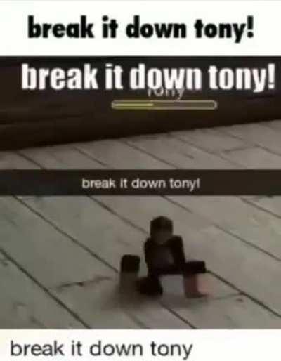 break it down tony!