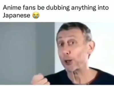 I still think sub is the best , dubbing into Japanese isn't bad either 