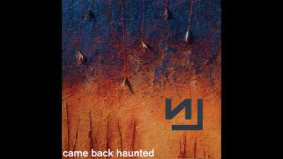 NIN's entire discography but only when Trent says COME