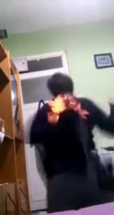 Lighting yourself on fire then panicking because there is fire.