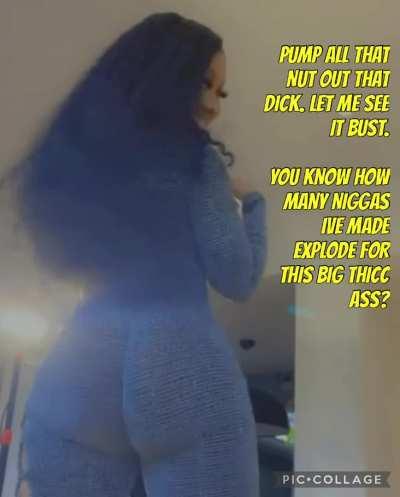 She’s dying to see you jerk off thinking about how many guys have nutted on the ass she’s shaking in your face