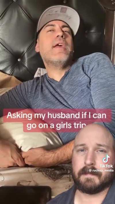 But he will expect her to be ok with him taking a boys trip 100%