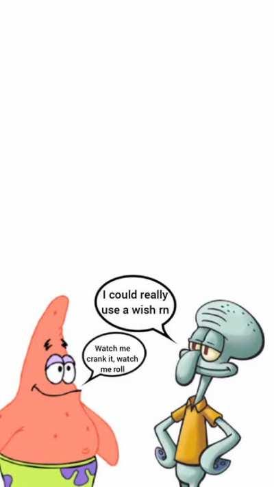 Who up sponging their Bob rn?