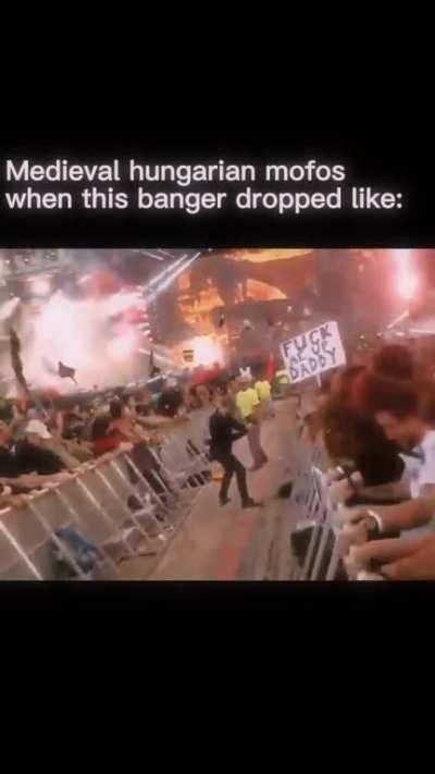 Medieval Hungarian mofos when this banger dropped like: