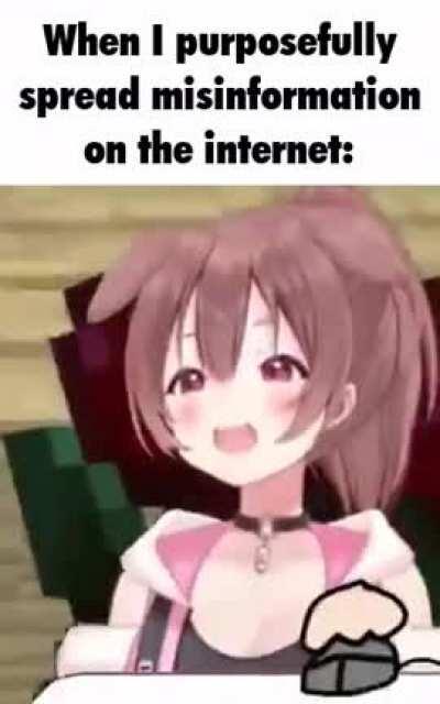 me when uhmmm ummm LIES LIES FALSEHOODS i like LYING i'm a MISINFORMATION SPREADER i like PROPAGATING UNVERIFIABLE FACTS OVER THE INTERNET