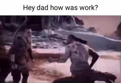 Me when I ask my dad how his day at work was