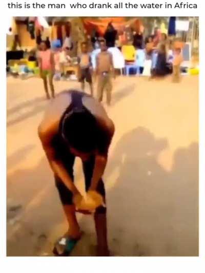 He drank all the water in Africa