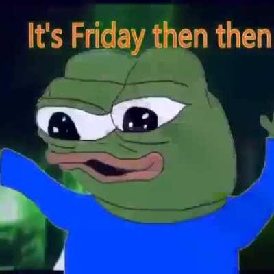 It's Fridayy thennnn