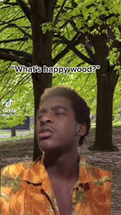 wood that make you happy 😩