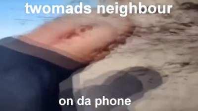 twomads neighbour on the phone like