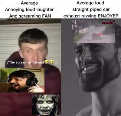 Loud roaring engines💪🏼💪🏼😎😎😎 > Loud screechy laughs🤮🤮👎🏼