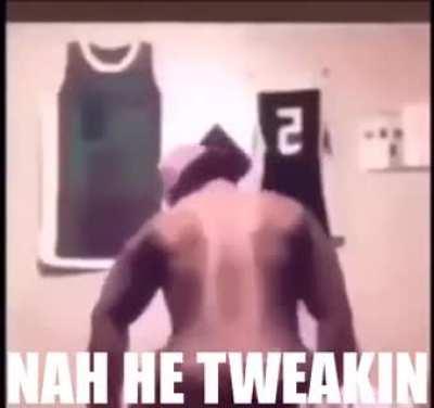 nah he tweakin