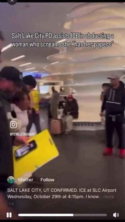 Unknown Secret Police in civilian clothes (supposedly ICE, but no way to tell) abducted a woman with legal status from the Salt Lake City, UT airport this morning, with the assistance of the SLC Police.
