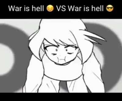 War is hell 😔 VS War is hell😎