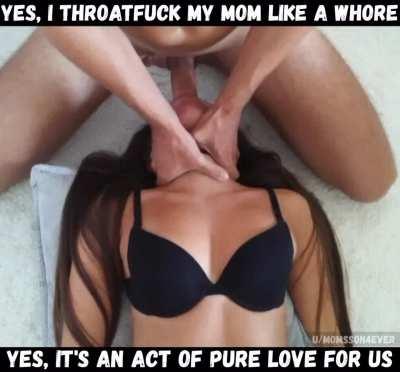 Idc what anyone says, I feel nothing but pure love when I fuck my mom's throat 😍😘