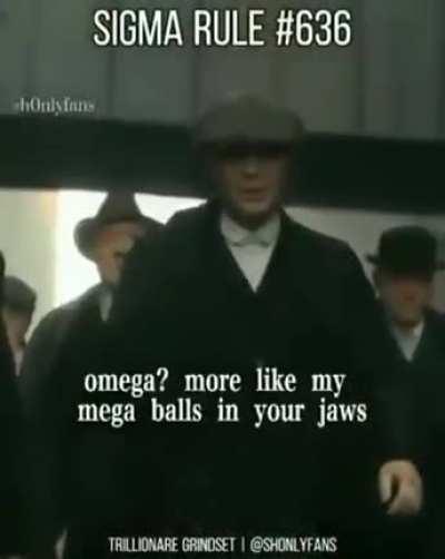 Omega Femal??? more like go to the kitchen xd! Sigma Male>>>> All