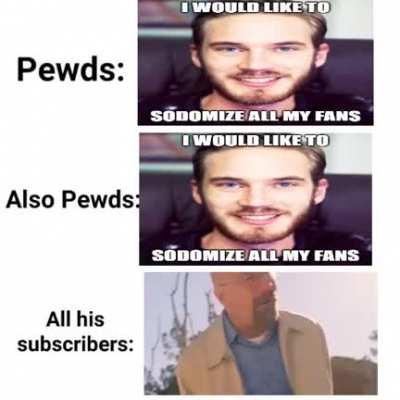 Pewds please don’t sodomize me it wouldn’t be a wholesome big brain gamer move 😣😣