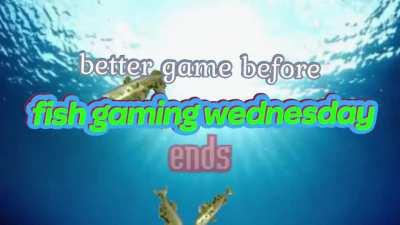 happy fish gaming wednesday y'all