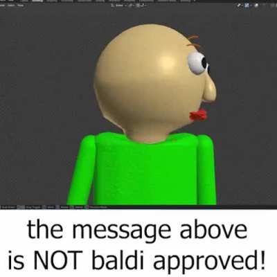 the post above is NOT baldi approved