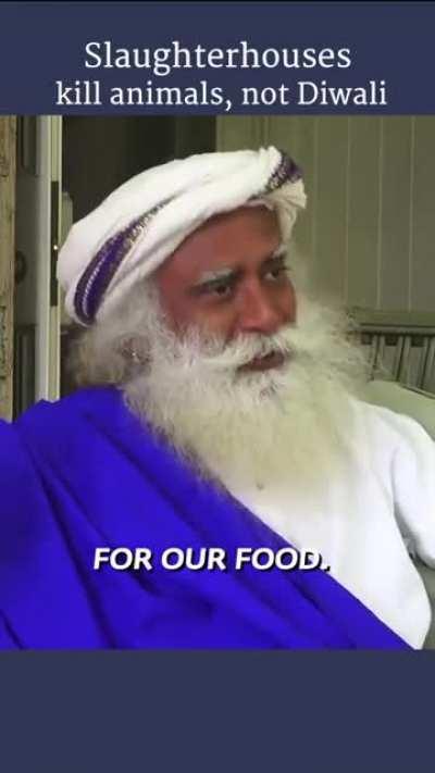 Sadhguru: Slaughterhouses kill animals, not Diwali.Each day 200 million animals are slaughtered on this Planet. If you are an animal-loving, ecologically sensitive Human Being, you should cut daily meat consumption. One day of joy – let the children have 