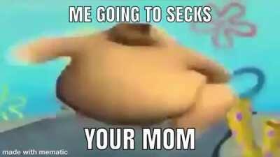 Me going to secks ur mom