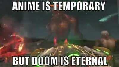 Anime is temporary but doom is eternal