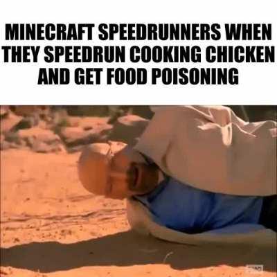 Minecraft Speedrunners when they speedrun cooking chicken and get food poisoning