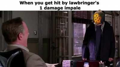 When you get hit by lawbringer's 1 damage impale