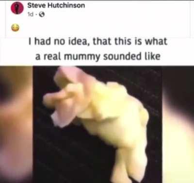 Real mumy sonds like thos!?!??