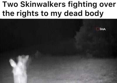 Hate when the Skinwalkers fight over my dead body