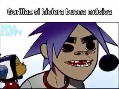 if gorillaz made good music 😀👍