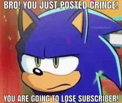You just posted cringe