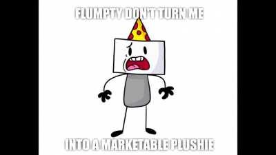 Flumpty don't turn me into a marketable plushie - based on user post u/freshpicklesforfree