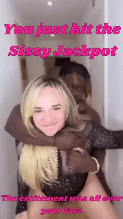 You just hit the sissy jackpot