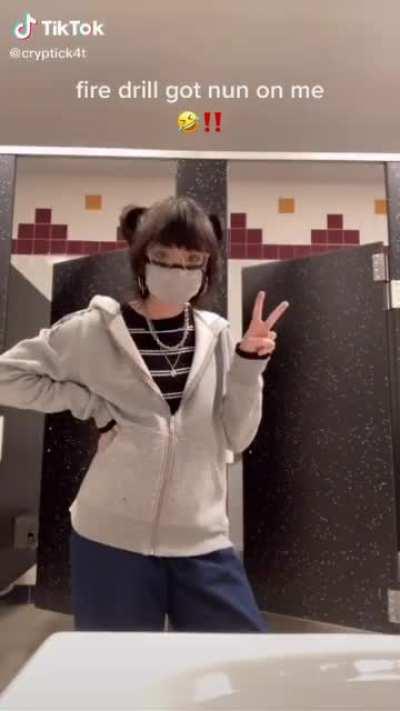 Haha I’m just gonna stay in the bathroom during fire drill so cool