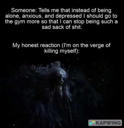 All going to the gym has done for me is give me body dismorphia