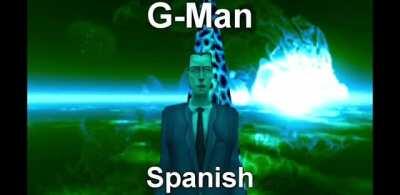 Spanish G-Man sounds more creepy. I like it.
