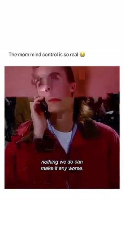 Mother mind control powers!