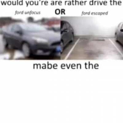 I would honestly pick ford unfocused