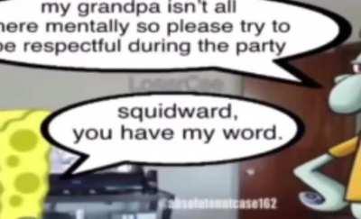 squidward, you have my word.