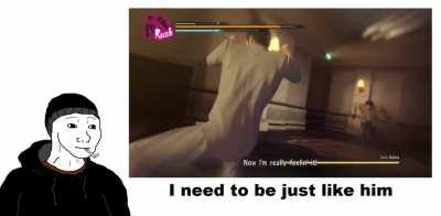 Laugh or not but Kiryu is a real role model for me