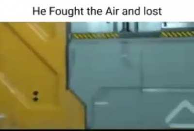 When you try to fight the air.